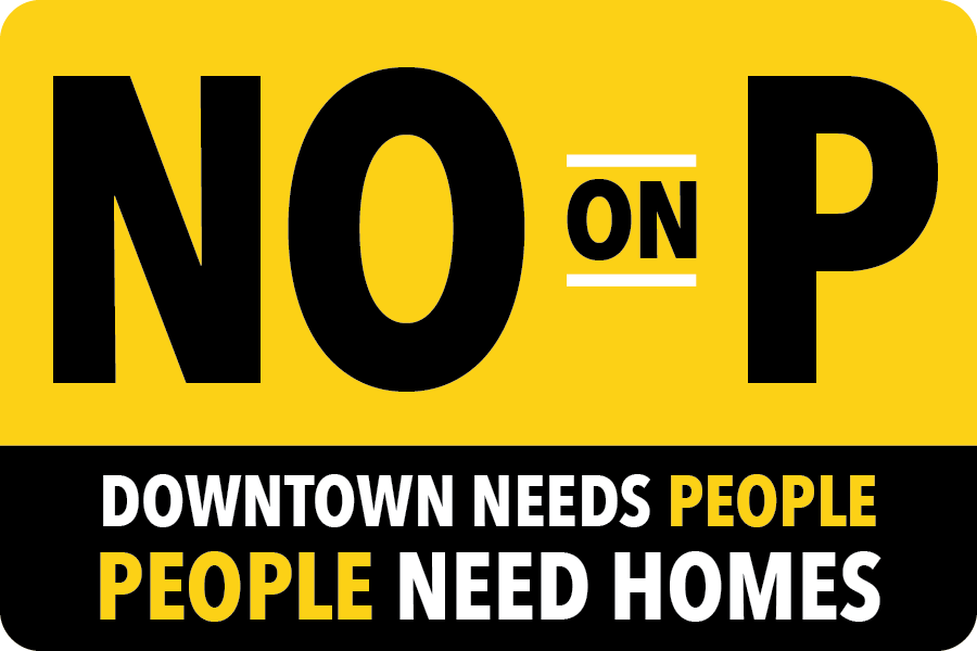 No on P — Downtown needs people, people need homes